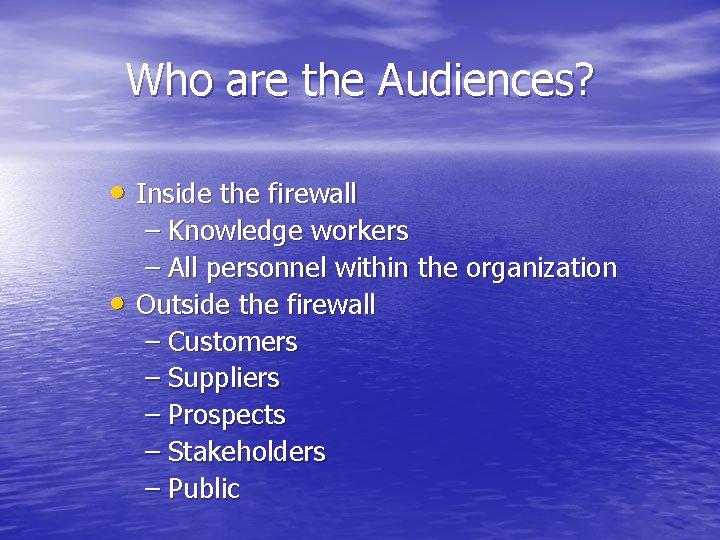 Who are the Audiences? • Inside the firewall – Knowledge workers – All personnel