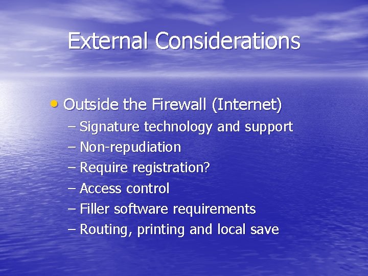 External Considerations • Outside the Firewall (Internet) – Signature technology and support – Non-repudiation