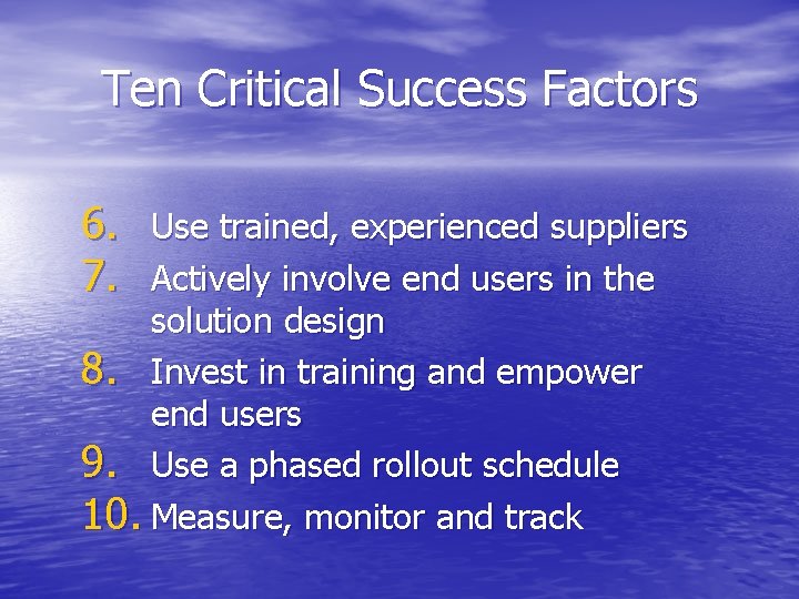 Ten Critical Success Factors 6. Use trained, experienced suppliers 7. Actively involve end users