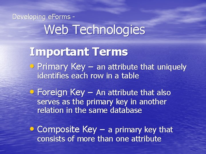  Developing e. Forms - Web Technologies Important Terms • Primary Key – an