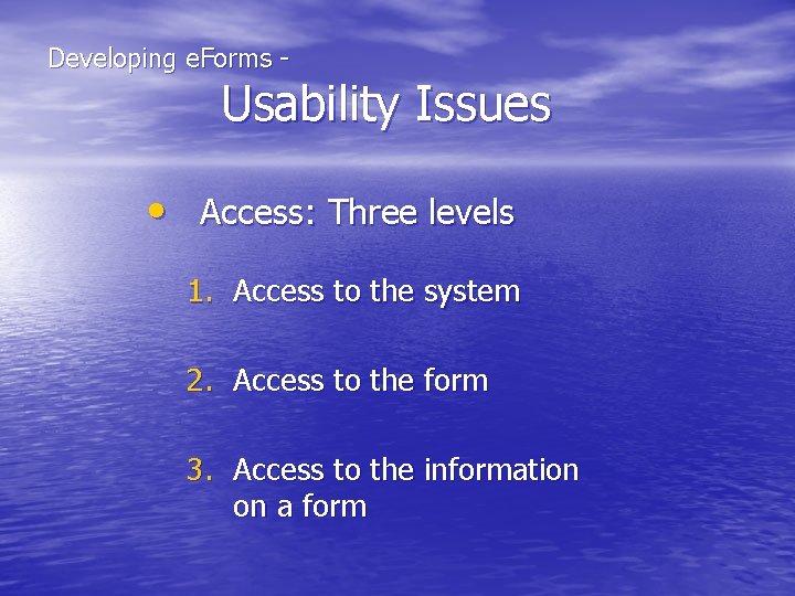 Developing e. Forms - Usability Issues • Access: Three levels 1. Access to the