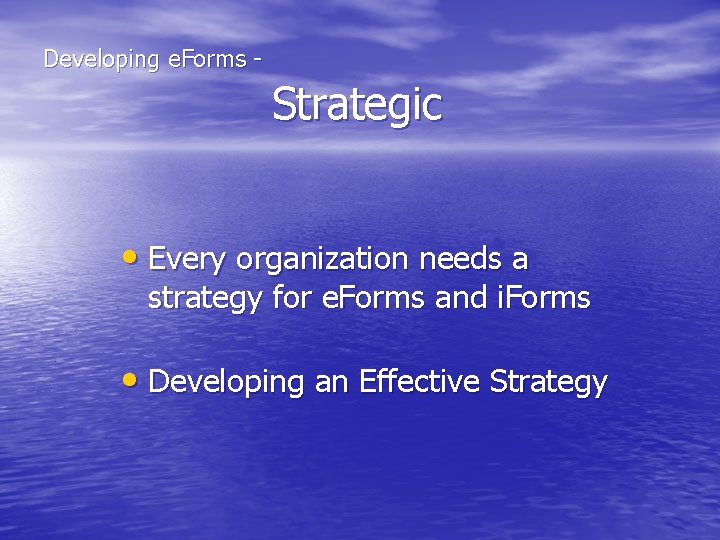  Strategic Developing e. Forms - • Every organization needs a strategy for e.