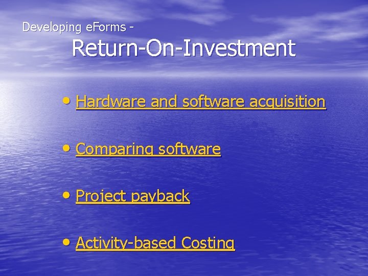 Developing e. Forms - Return-On-Investment • Hardware and software acquisition • Comparing software •