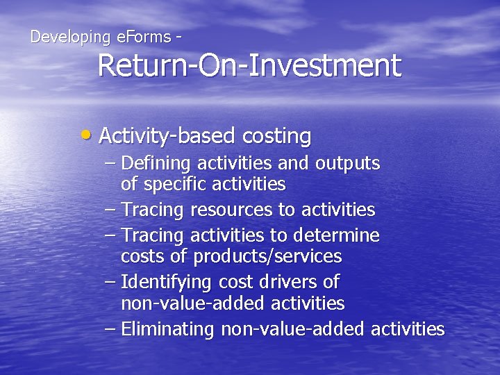 Developing e. Forms - Return-On-Investment • Activity-based costing – Defining activities and outputs of