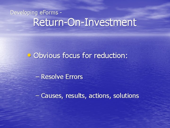 Developing e. Forms - Return-On-Investment • Obvious focus for reduction: – Resolve Errors –