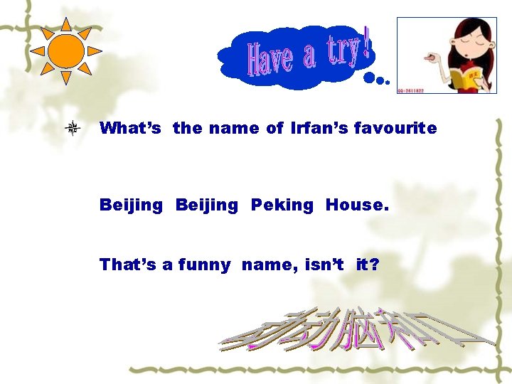 Have a try What’s the name of Irfan’s favourite restaurant ? Beijing Peking House.