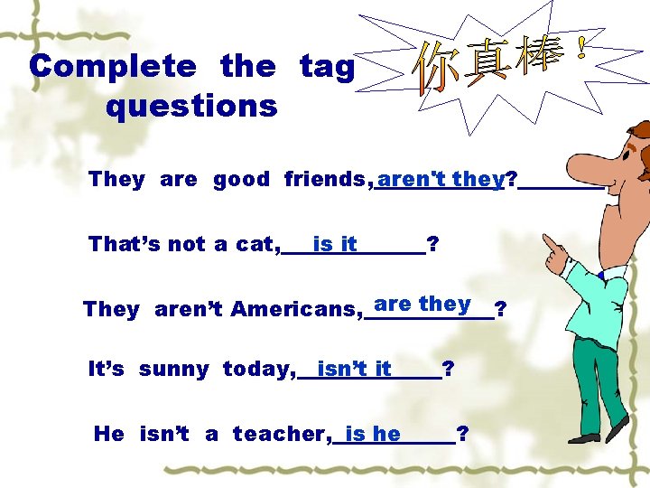 Complete the tag questions They are good friends, aren't they? That’s not a cat,