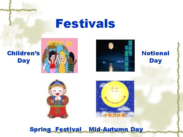 Festivals Children’s Day Spring Festival Notional Day Mid-Autumn Day 