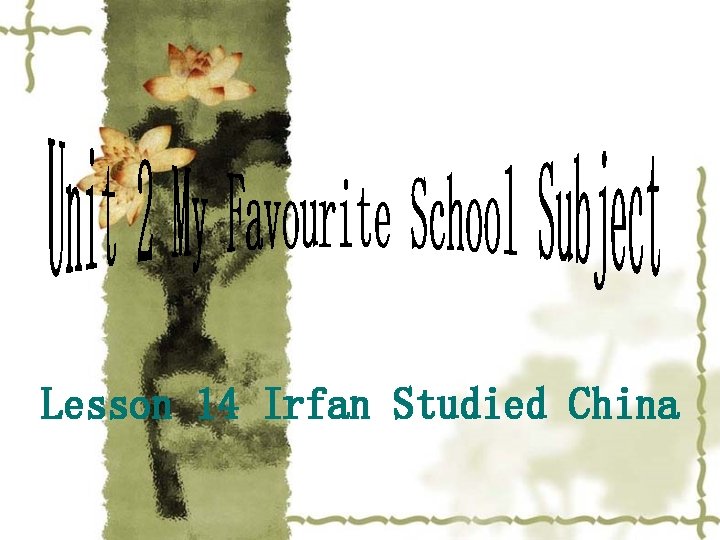 Lesson 14 Irfan Studied China 