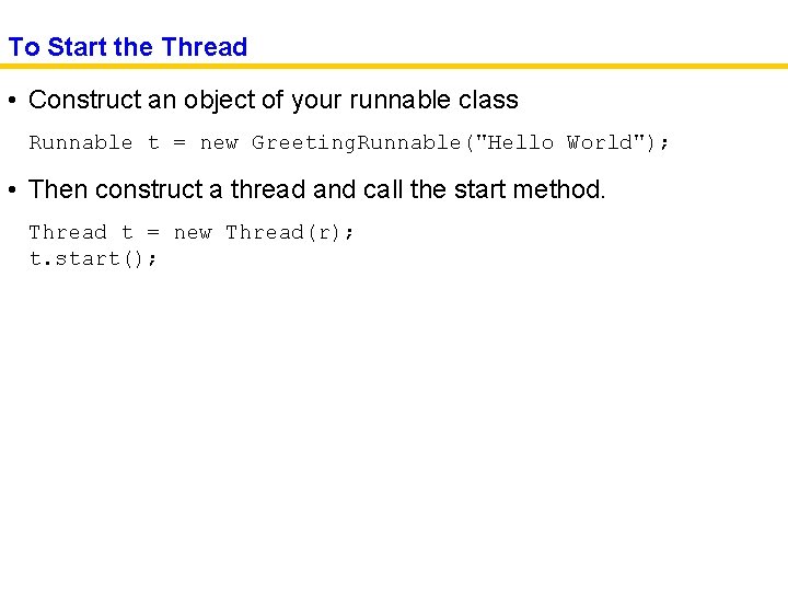 To Start the Thread • Construct an object of your runnable class Runnable t