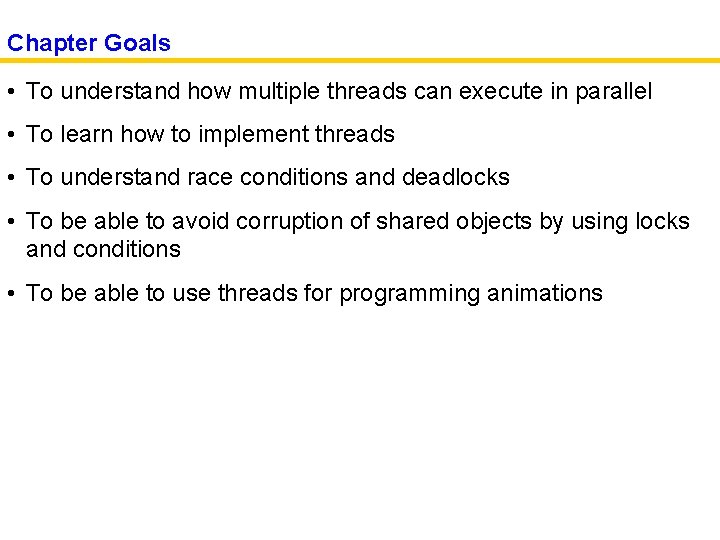 Chapter Goals • To understand how multiple threads can execute in parallel • To