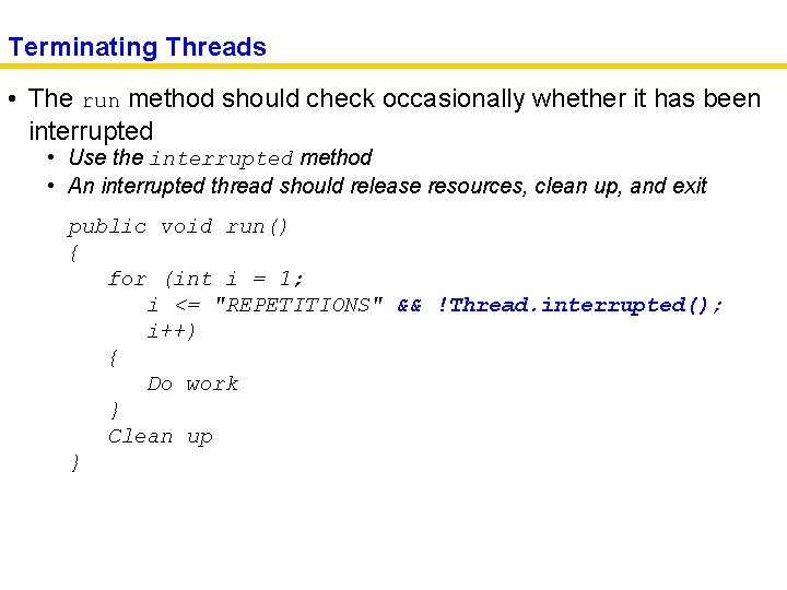 Terminating Threads • The run method should check occasionally whether it has been interrupted