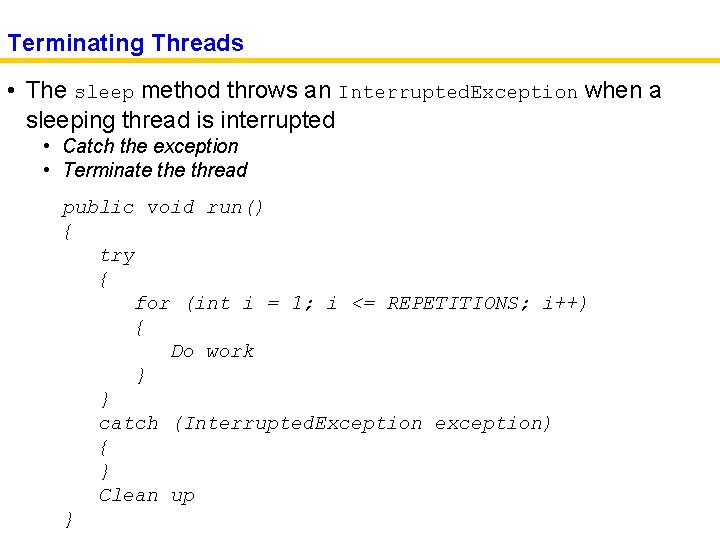 Terminating Threads • The sleep method throws an Interrupted. Exception when a sleeping thread