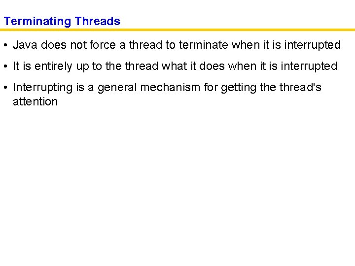 Terminating Threads • Java does not force a thread to terminate when it is