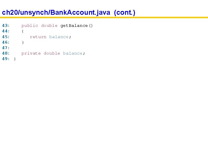 ch 20/unsynch/Bank. Account. java (cont. ) 43: 44: 45: 46: 47: 48: 49: }