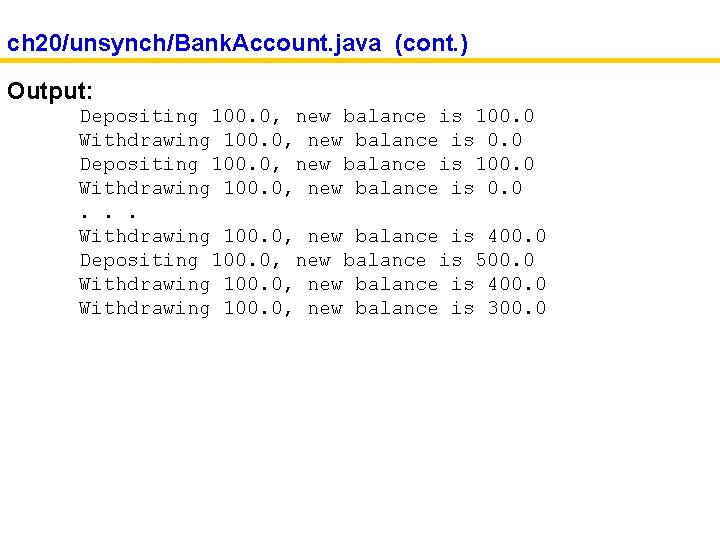 ch 20/unsynch/Bank. Account. java (cont. ) Output: Depositing 100. 0, new balance is 100.