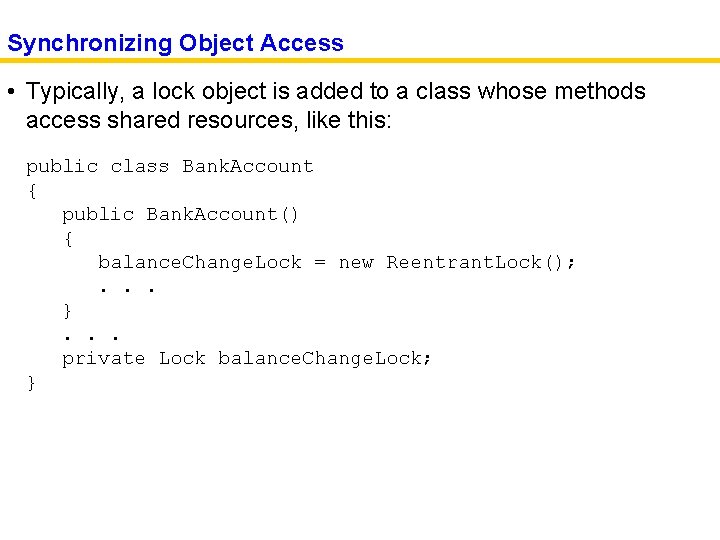 Synchronizing Object Access • Typically, a lock object is added to a class whose