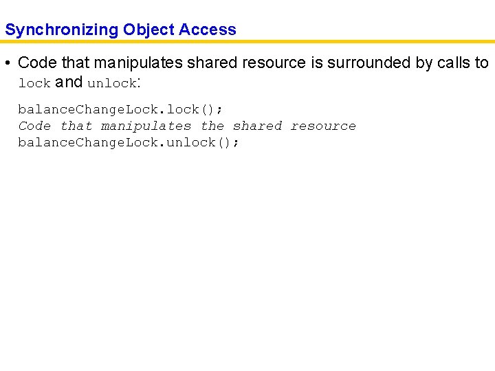 Synchronizing Object Access • Code that manipulates shared resource is surrounded by calls to