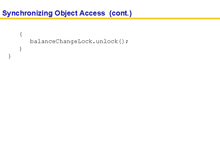 Synchronizing Object Access (cont. ) { balance. Change. Lock. unlock(); } } 