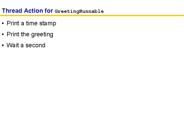 Thread Action for Greeting. Runnable • Print a time stamp • Print the greeting