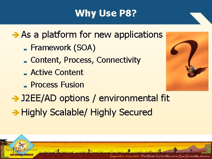 Why Use P 8? As a platform for new applications Framework (SOA) Content, Process,