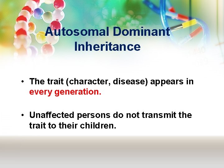 Autosomal Dominant Inheritance • The trait (character, disease) appears in every generation. • Unaffected