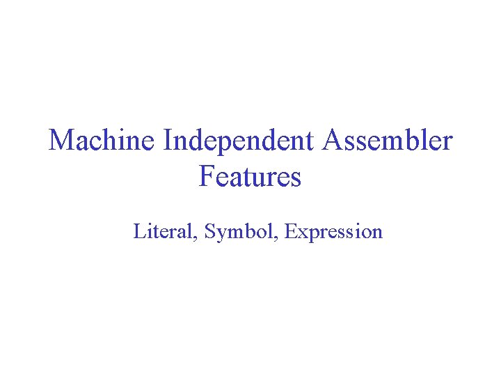 Machine Independent Assembler Features Literal, Symbol, Expression 