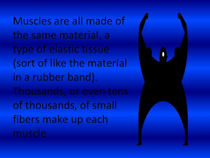 Muscles are all made of the same material, a type of elastic tissue (sort