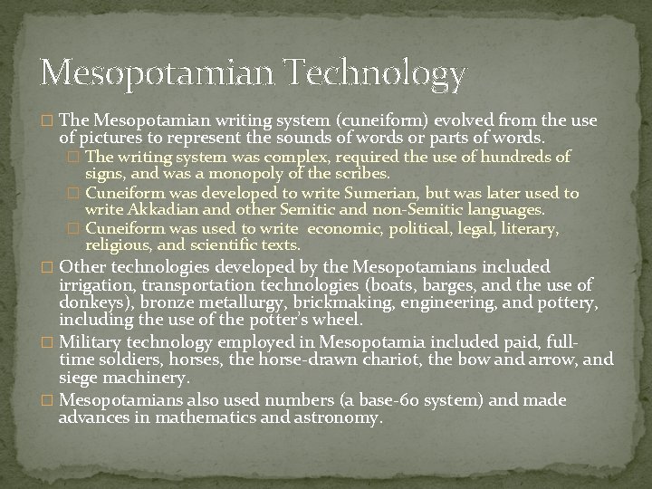 Mesopotamian Technology � The Mesopotamian writing system (cuneiform) evolved from the use of pictures Mesopotamian Technology � The Mesopotamian writing system (cuneiform) evolved from the use of pictures