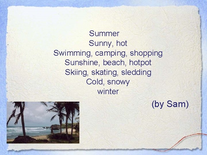 Summer Sunny, hot Swimming, camping, shopping Sunshine, beach, hotpot Skiing, skating, sledding Cold, snowy Summer Sunny, hot Swimming, camping, shopping Sunshine, beach, hotpot Skiing, skating, sledding Cold, snowy