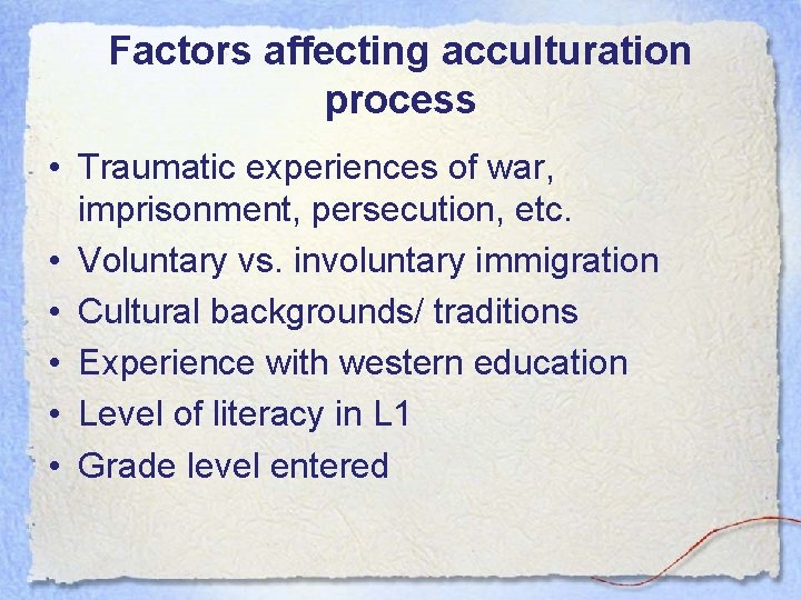 Factors affecting acculturation process • Traumatic experiences of war, imprisonment, persecution, etc. • Voluntary Factors affecting acculturation process • Traumatic experiences of war, imprisonment, persecution, etc. • Voluntary