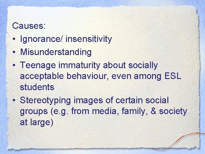 Causes: • Ignorance/ insensitivity • Misunderstanding • Teenage immaturity about socially acceptable behaviour, even Causes: • Ignorance/ insensitivity • Misunderstanding • Teenage immaturity about socially acceptable behaviour, even