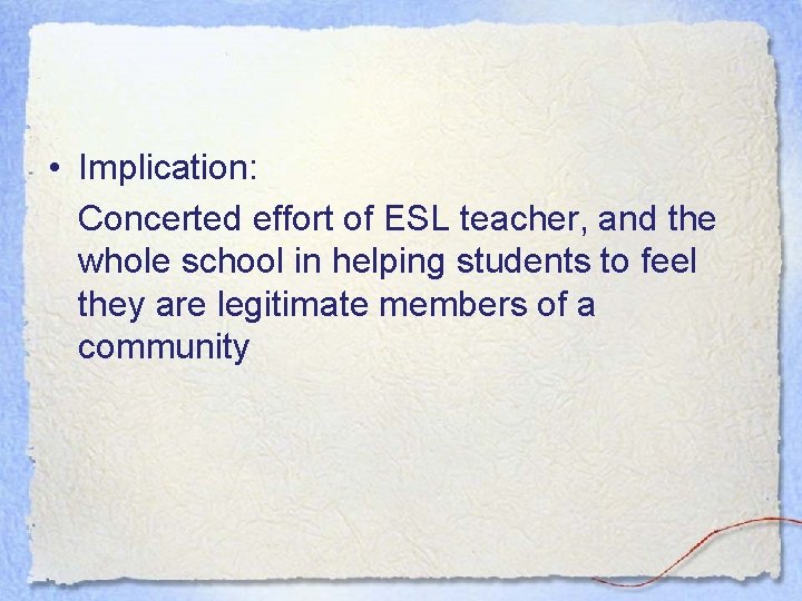 • Implication: Concerted effort of ESL teacher, and the whole school in helping • Implication: Concerted effort of ESL teacher, and the whole school in helping