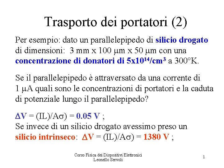 Trasporto dei portatori (2) Per esempio: dato un parallelepipedo di silicio drogato di dimensioni:
