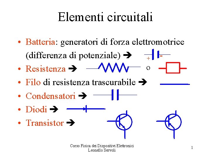 Elementi circuitali • Batteria: generatori di forza elettromotrice (differenza di potenziale) + o •
