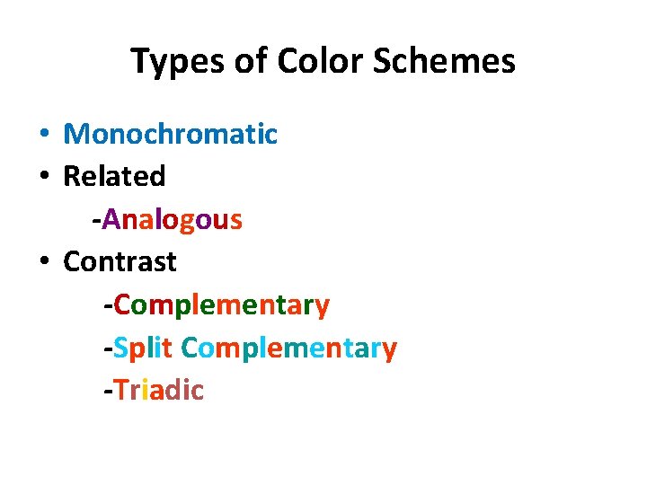 Types of Color Schemes • Monochromatic • Related -Analogous • Contrast -Complementary -Split Complementary