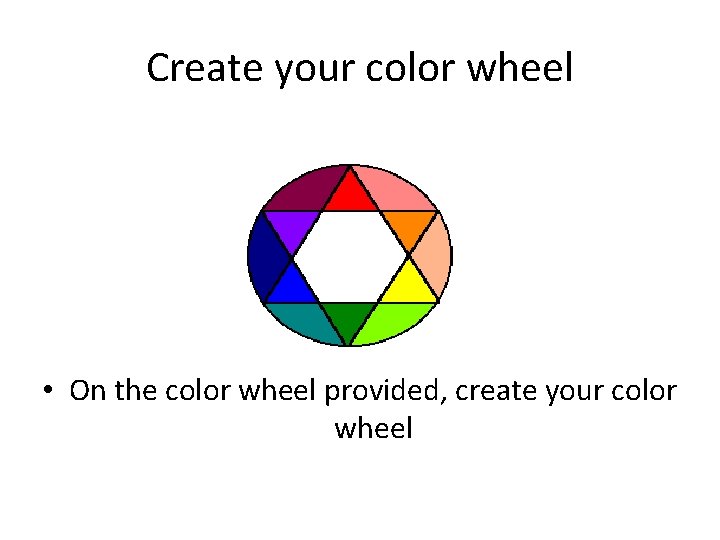 Create your color wheel • On the color wheel provided, create your color wheel