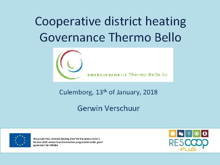 Cooperative district heating Governance Thermo Bello Culemborg, 13 th of January, 2018 Gerwin Verschuur