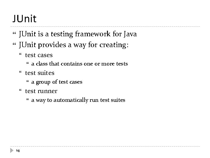 JUnit is a testing framework for Java JUnit provides a way for creating: test