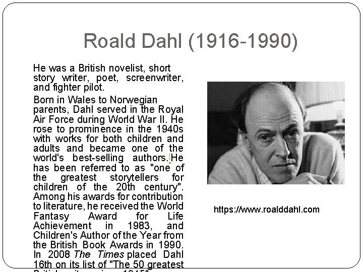 Roald Dahl (1916 -1990) He was a British novelist, short story writer, poet, screenwriter,