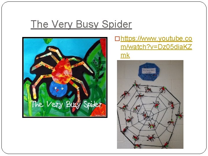 The Very Busy Spider � https: //www. youtube. co m/watch? v=Dz 05 dia. KZ