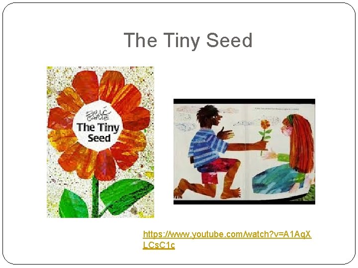 The Tiny Seed https: //www. youtube. com/watch? v=A 1 Aq. X LCs. C 1