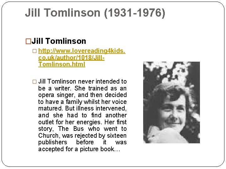 Jill Tomlinson (1931 -1976) �Jill Tomlinson � http: //www. lovereading 4 kids. co. uk/author/1018/Jill.