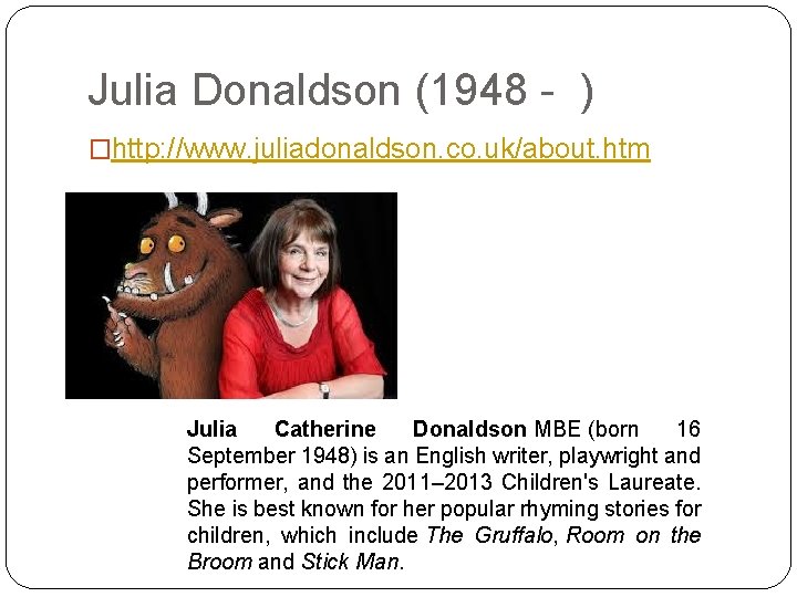 Julia Donaldson (1948 - ) �http: //www. juliadonaldson. co. uk/about. htm Julia Catherine Donaldson
