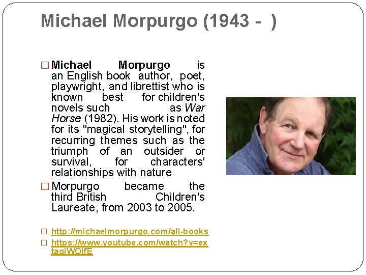 Michael Morpurgo (1943 - ) � Michael Morpurgo is an English book author, poet,