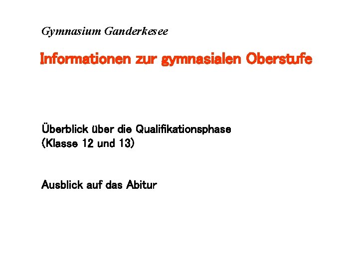 Gymnasium Ganderkesee Informationen zur gymnasialen Oberstufe Überblick über die Qualifikationsphase (Klasse 12 und 13)