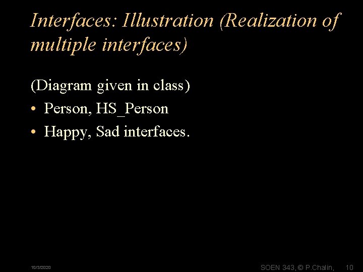 Interfaces: Illustration (Realization of multiple interfaces) (Diagram given in class) • Person, HS_Person • Interfaces: Illustration (Realization of multiple interfaces) (Diagram given in class) • Person, HS_Person •