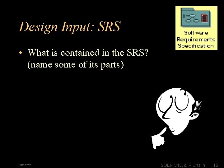 Design Input: SRS • What is contained in the SRS? (name some of its Design Input: SRS • What is contained in the SRS? (name some of its