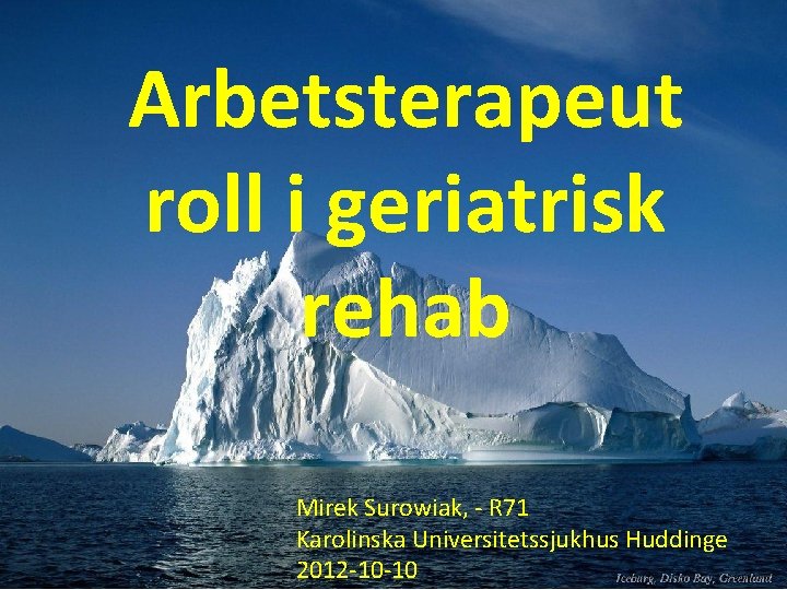 Arbetsterapeut roll i geriatrisk rehab Mirek Surowiak, - R 71 Karolinska Universitetssjukhus Huddinge 2012