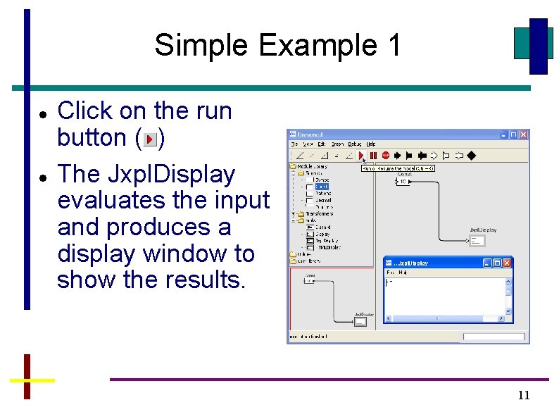 Simple Example 1 Click on the run button ( ) The Jxpl. Display evaluates Simple Example 1 Click on the run button ( ) The Jxpl. Display evaluates